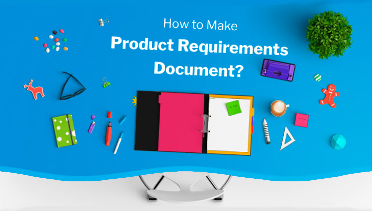 How To Write a Good Product Requirements Document