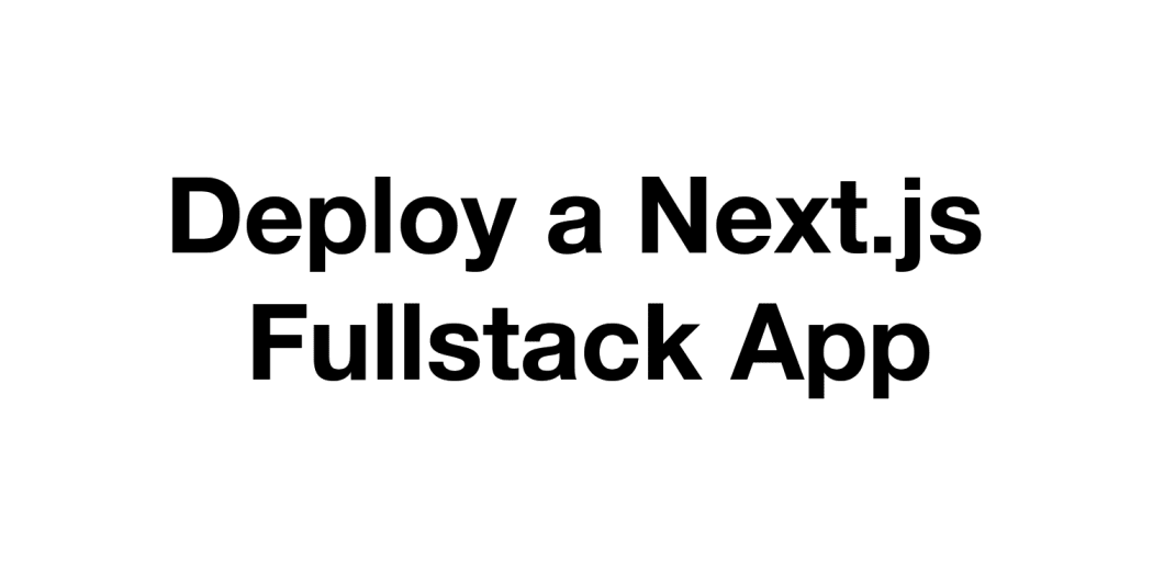Easily Deploy a Fullstack Next.js App with Vercel